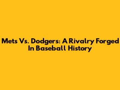 Mets Vs. Dodgers: A Rivalry Forged In Baseball History