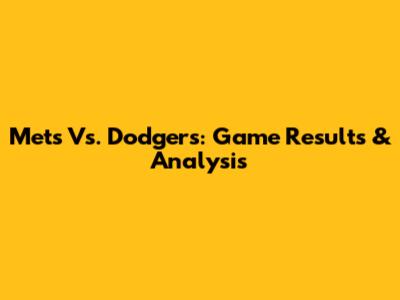 Mets Vs. Dodgers: Game Results & Analysis