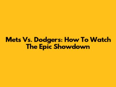 Mets Vs. Dodgers: How To Watch The Epic Showdown