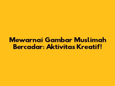 Mewarnai Gambar Muslimah Bercadar: Aktivitas Kreatif!
