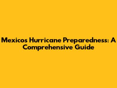 Mexico's Hurricane Preparedness: A Comprehensive Guide
