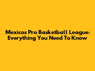 Mexico's Pro Basketball League: Everything You Need To Know