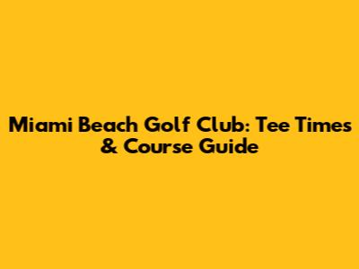 Miami Beach Golf Club: Tee Times & Course Guide