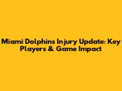 Miami Dolphins Injury Update: Key Players & Game Impact