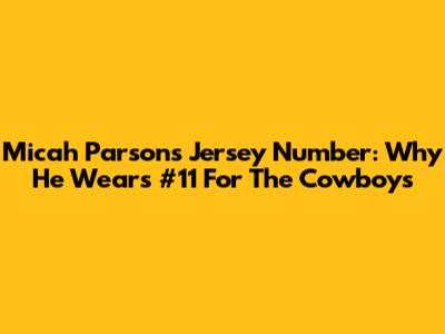 Micah Parsons' Jersey Number: Why He Wears #11 For The Cowboys