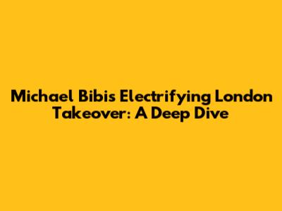 Michael Bibi's Electrifying London Takeover: A Deep Dive