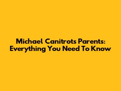 Michael Canitrot's Parents: Everything You Need To Know