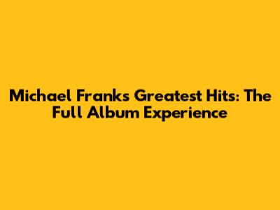 Michael Franks' Greatest Hits: The Full Album Experience