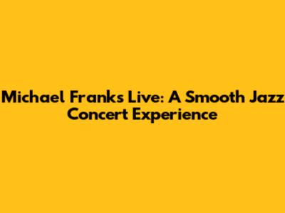 Michael Franks Live: A Smooth Jazz Concert Experience