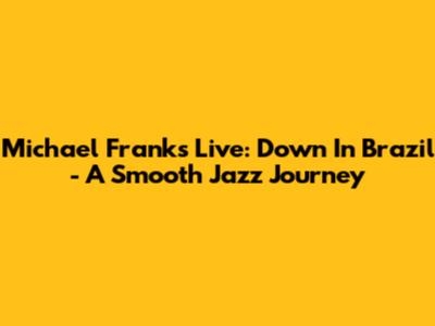 Michael Franks Live: Down In Brazil - A Smooth Jazz Journey