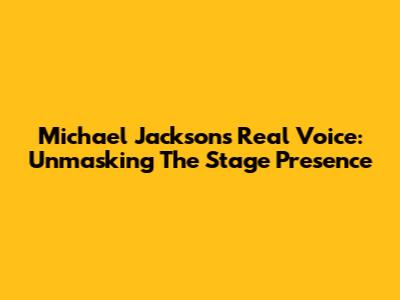 Michael Jackson's Real Voice: Unmasking The Stage Presence