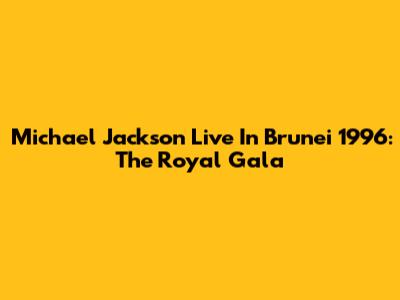 Michael Jackson Live In Brunei 1996: The Royal Gala