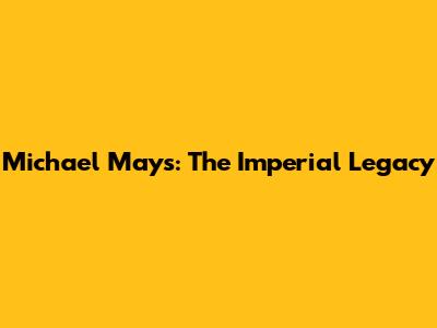 Michael Mays: The Imperial Legacy
