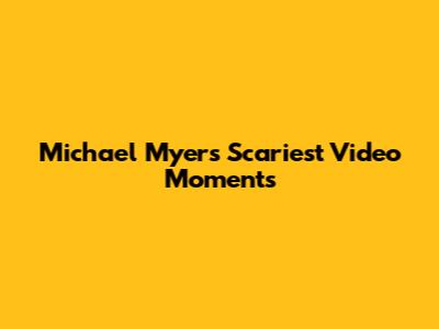 Michael Myers' Scariest Video Moments