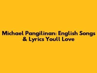 Michael Pangilinan: English Songs & Lyrics You'll Love