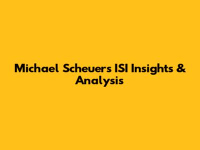 Michael Scheuer's ISI Insights & Analysis