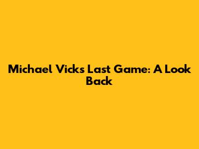 Michael Vick's Last Game: A Look Back