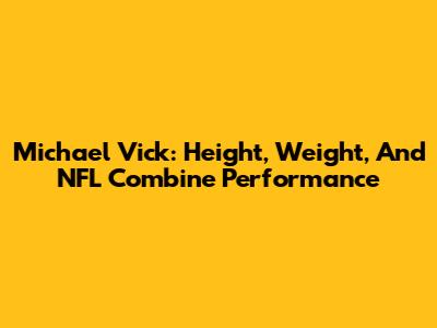 Michael Vick: Height, Weight, And NFL Combine Performance