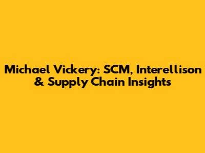 Michael Vickery: SCM, Interellison & Supply Chain Insights