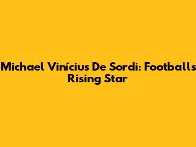 Michael Vinícius De Sordi: Football's Rising Star