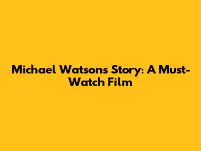 Michael Watson's Story: A Must-Watch Film