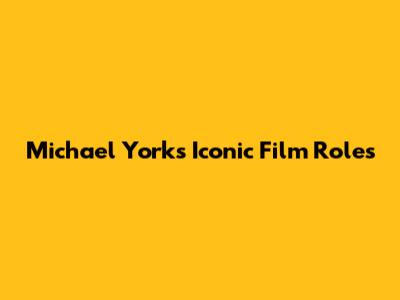 Michael York's Iconic Film Roles