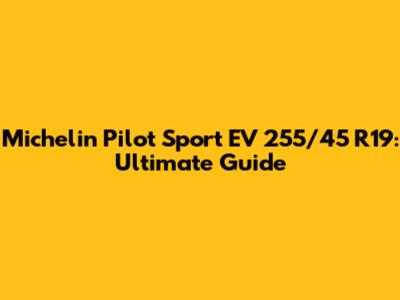 Michelin Pilot Sport EV 255/45 R19: Ultimate Guide