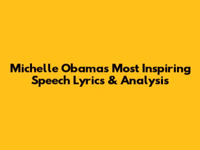 Michelle Obama's Most Inspiring Speech Lyrics & Analysis