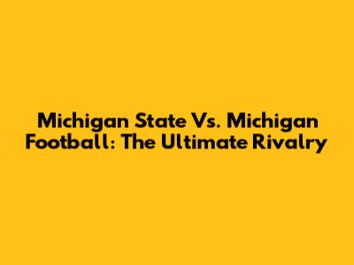 Michigan State Vs. Michigan Football: The Ultimate Rivalry