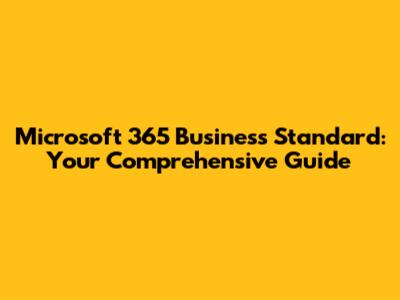 Microsoft 365 Business Standard: Your Comprehensive Guide