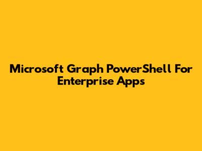 Microsoft Graph PowerShell For Enterprise Apps