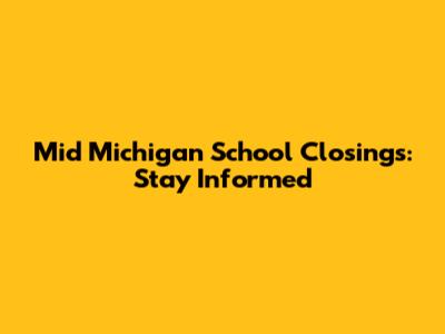 Mid Michigan School Closings: Stay Informed