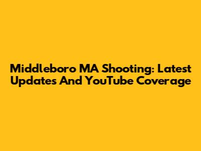 Middleboro MA Shooting: Latest Updates And YouTube Coverage