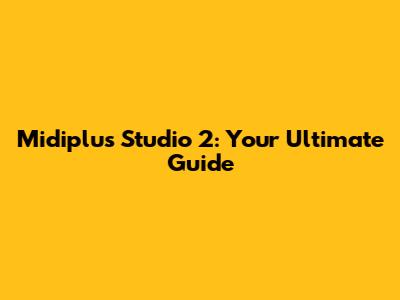 Midiplus Studio 2: Your Ultimate Guide