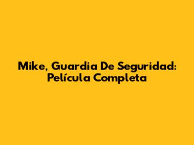Mike, Guardia De Seguridad: Película Completa