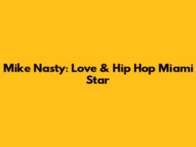 Mike Nasty: Love & Hip Hop Miami Star