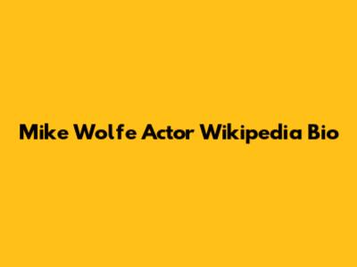 Mike Wolfe Actor Wikipedia Bio