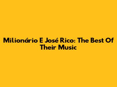 Milionário E José Rico: The Best Of Their Music