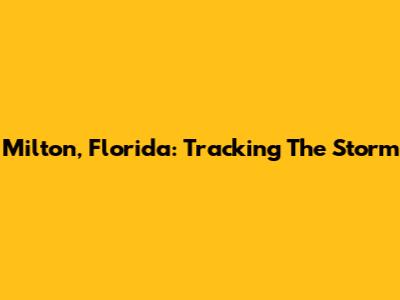Milton, Florida: Tracking The Storm