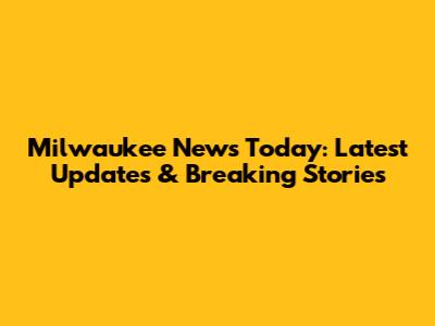 Milwaukee News Today: Latest Updates & Breaking Stories