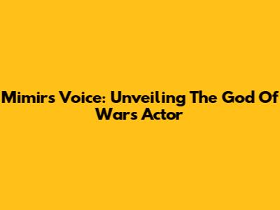 Mimir's Voice: Unveiling The God Of War's Actor
