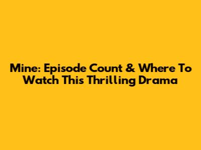 Mine: Episode Count & Where To Watch This Thrilling Drama