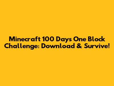 Minecraft 100 Days One Block Challenge: Download & Survive!