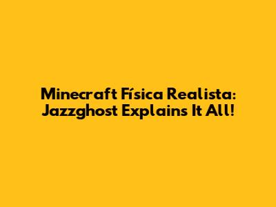Minecraft Física Realista: Jazzghost Explains It All!