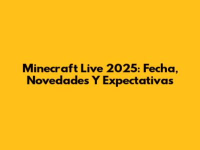 Minecraft Live 2025: Fecha, Novedades Y Expectativas
