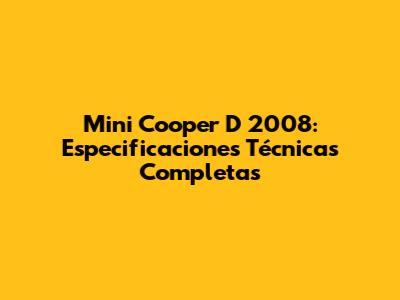 Mini Cooper D 2008: Especificaciones Técnicas Completas