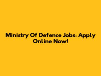 Ministry Of Defence Jobs: Apply Online Now!