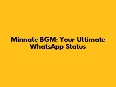 Minnale BGM: Your Ultimate WhatsApp Status