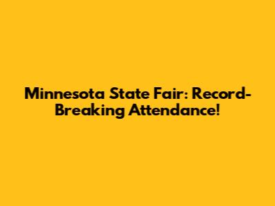 Minnesota State Fair: Record-Breaking Attendance!