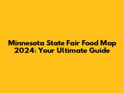 Minnesota State Fair Food Map 2024: Your Ultimate Guide